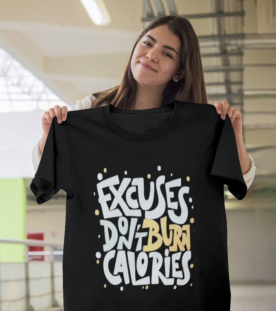 Excuses Don't Burn Calories Fitness Gym Workout Motivation T-Shirt