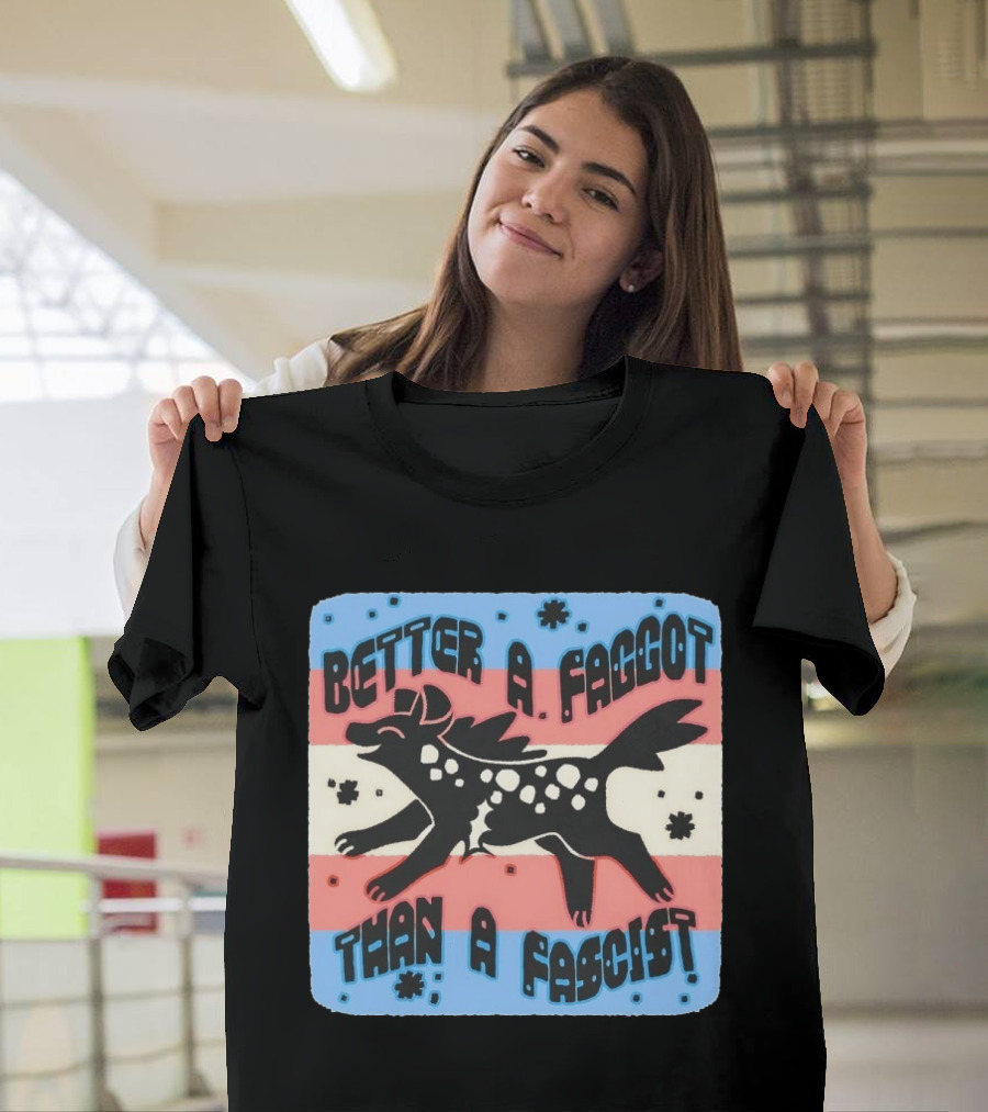 Better A Faggot Than A Fascist Lgbt Trans Flag Hyena T-Shirt