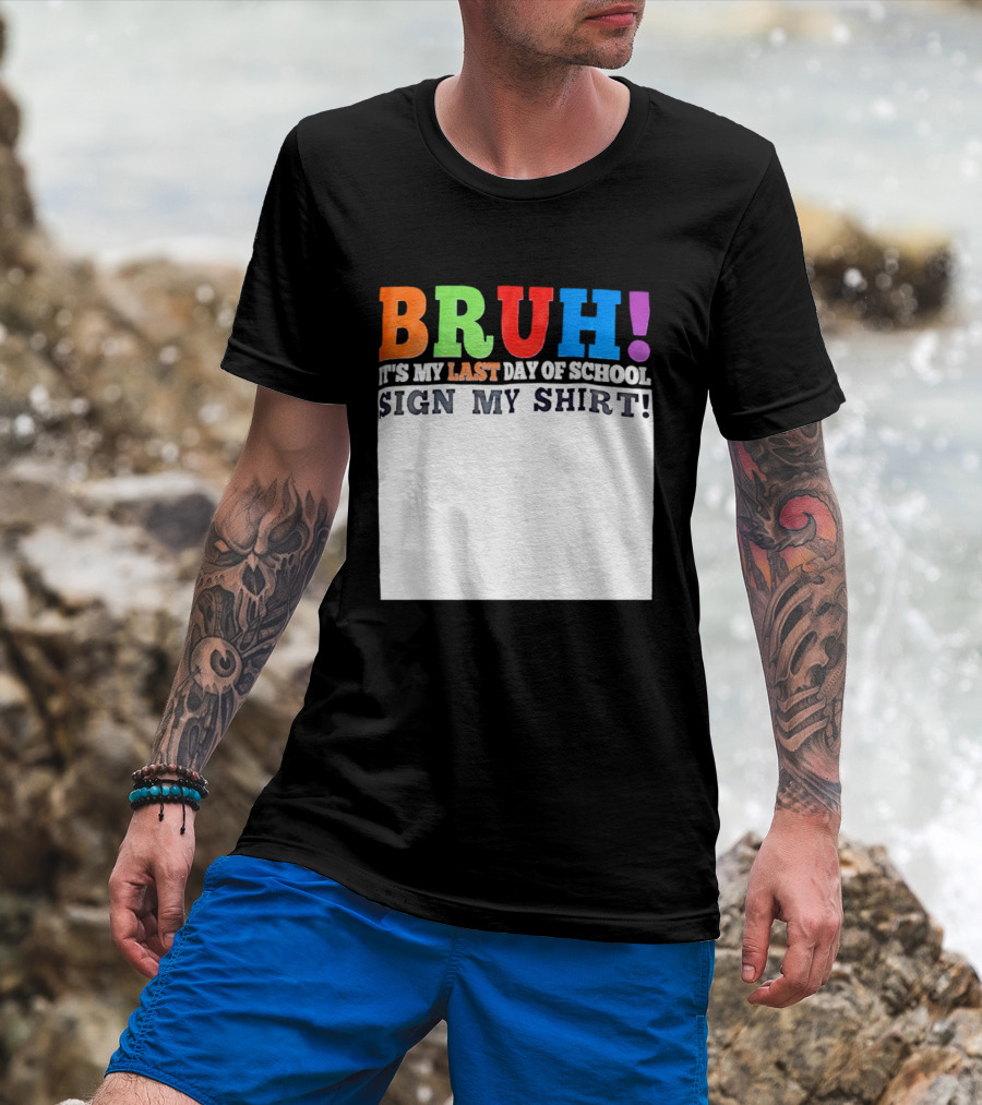 BRUH It's My Last Day Of School Sign My T-Shirt