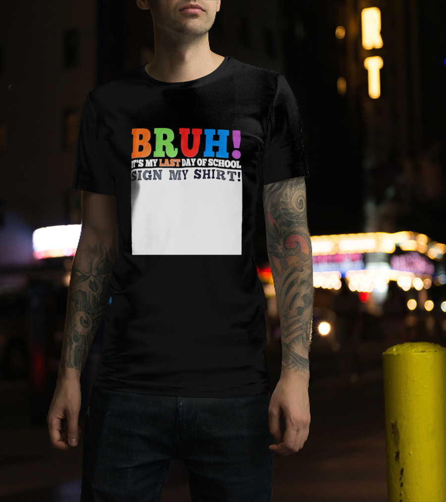 BRUH It's My Last Day Of School Sign My T-Shirt