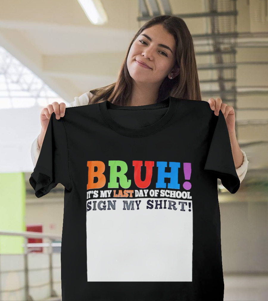 BRUH It's My Last Day Of School Sign My T-Shirt