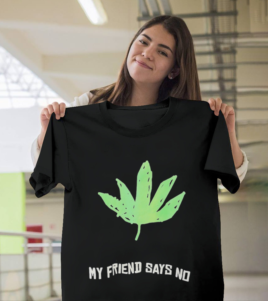 Cannabis Sativa Indica Ruderalis Leaf My Friend Says No Just Say No Leaf T-Shirt
