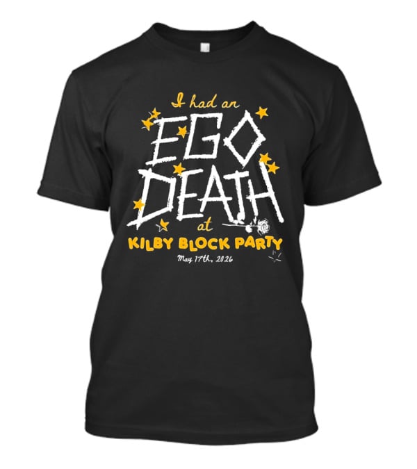 I Had An Ego Death At Kilby Block Party May 17th 2022 T-Shirt