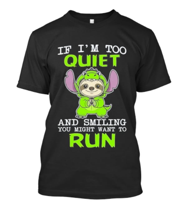 If I'm Too Quiet And Smiling You Might Want To Run Cute Green Dinosaur Sloth T-Shirt