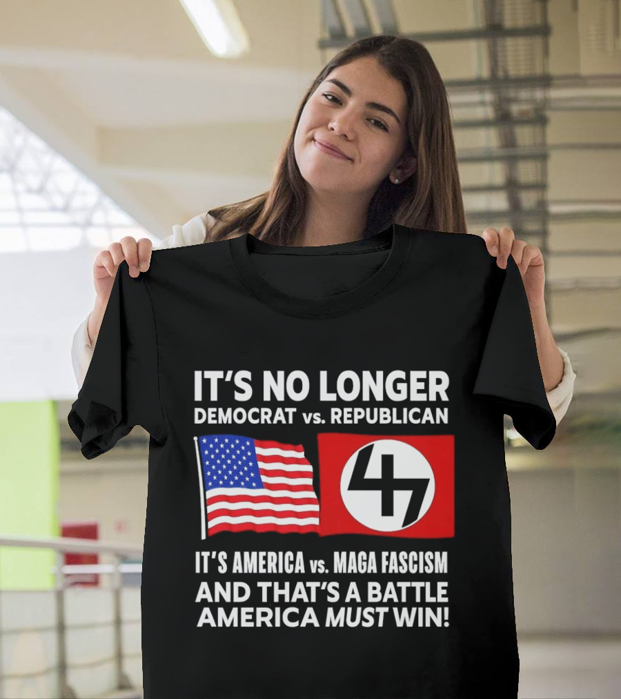It's No Longer Democrat Vs Republican America Vs MAGA Fascism Battle America Must Win T-Shirt