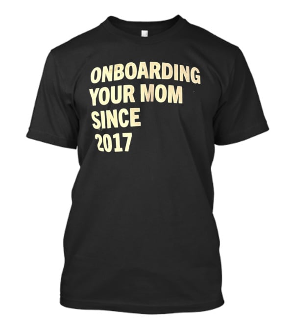 Onboarding Your Mom Since 2017 Phrase T-Shirt