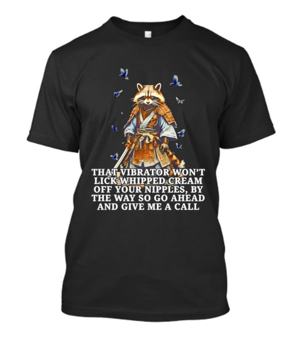 Raccoon Samurai That Vibrator Won’t Lick Whipped Cream Off Your Nipples T-Shirt