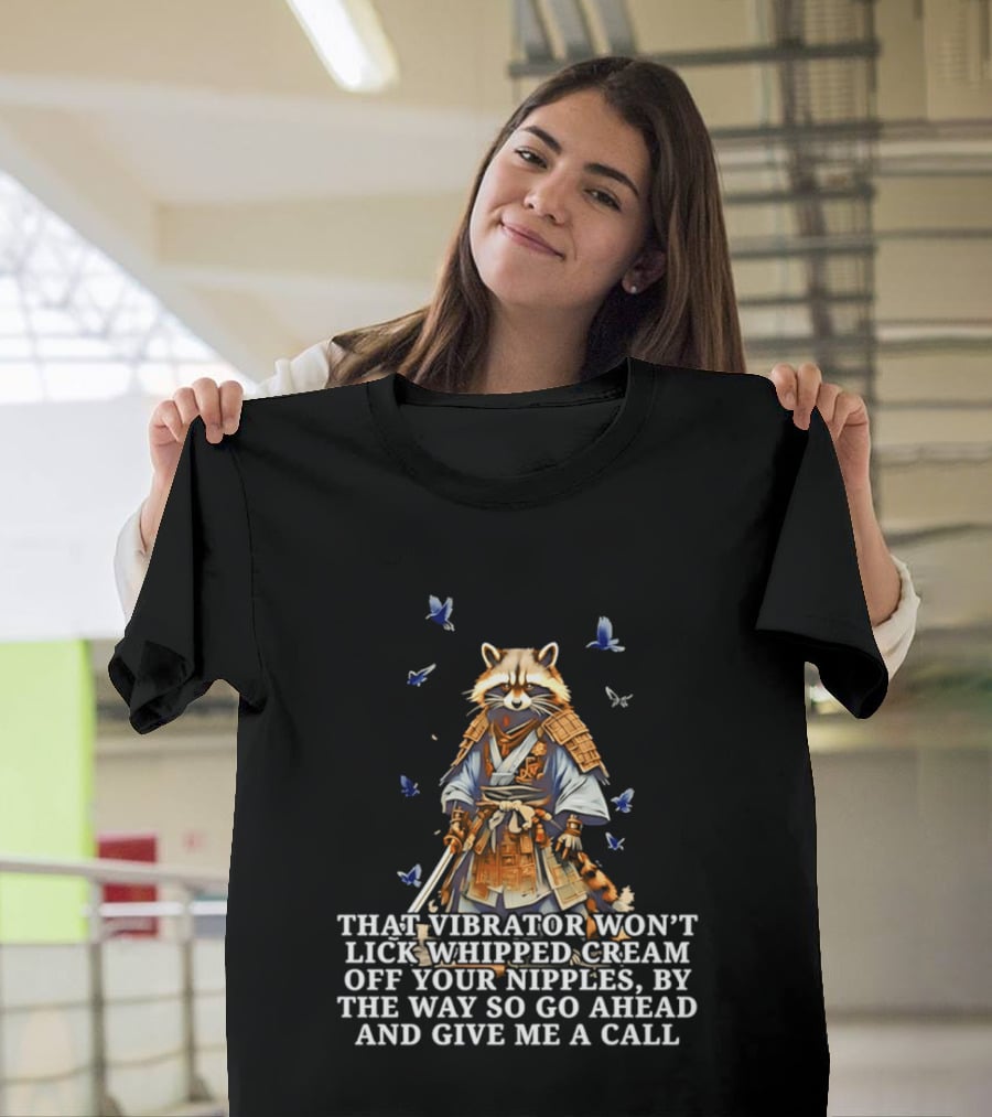Raccoon Samurai That Vibrator Won’t Lick Whipped Cream Off Your Nipples T-Shirt