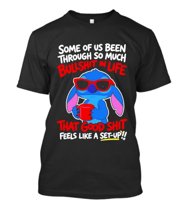 Some Of Us Been Through So Much Bullshit In Life That Good Shit Feels Like A Set Up Stitch T-Shirt