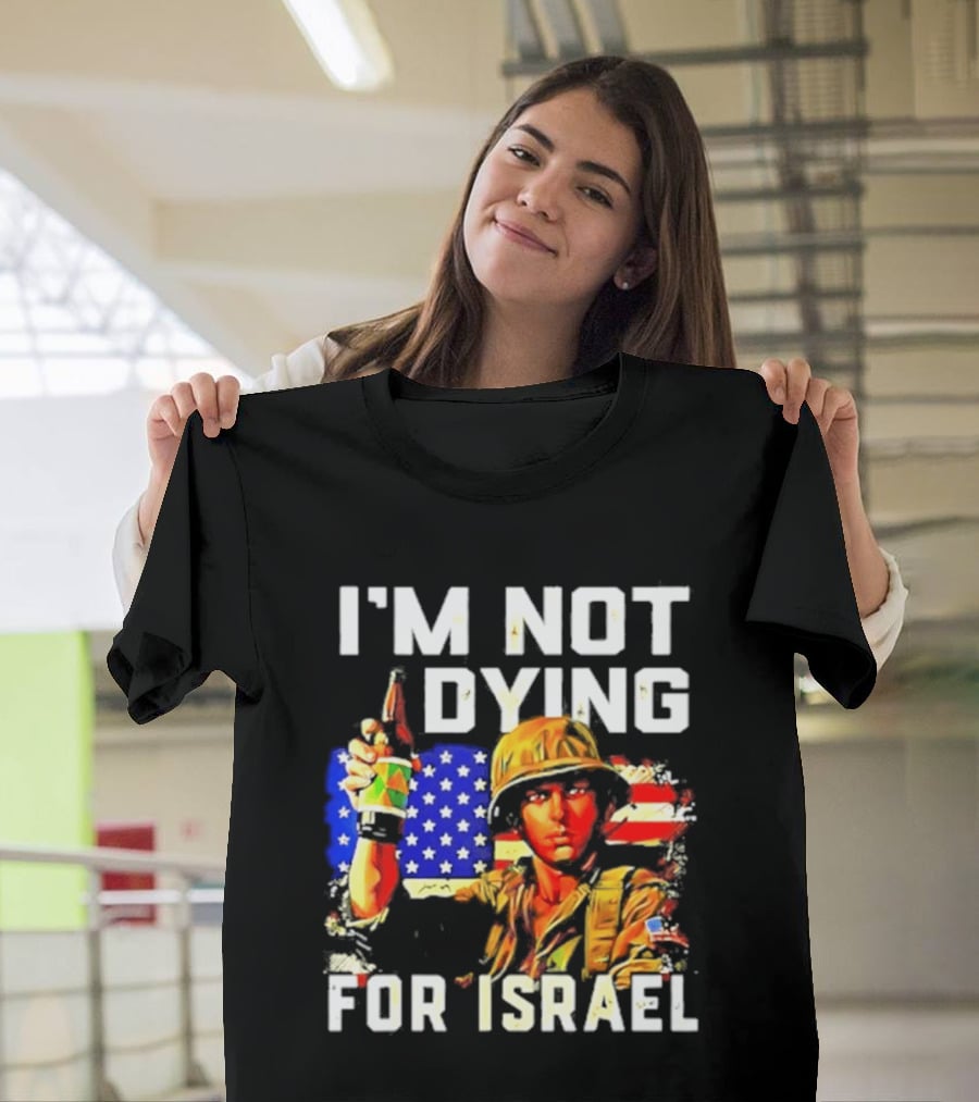 I'm Not Dying For Israel America Soldier Holding Bottle With Flag T-Shirt