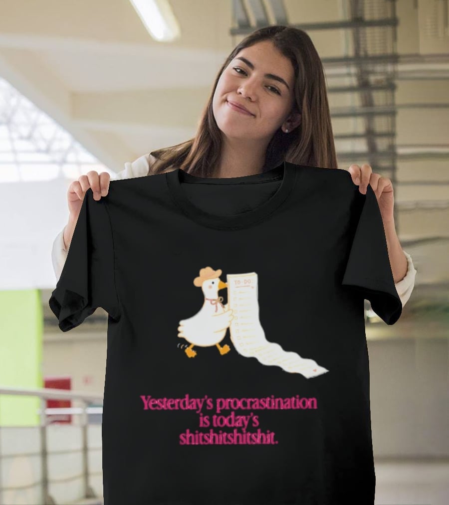 Yesterday Procrastination Today Shitshitshit Duck To Do List T-Shirt