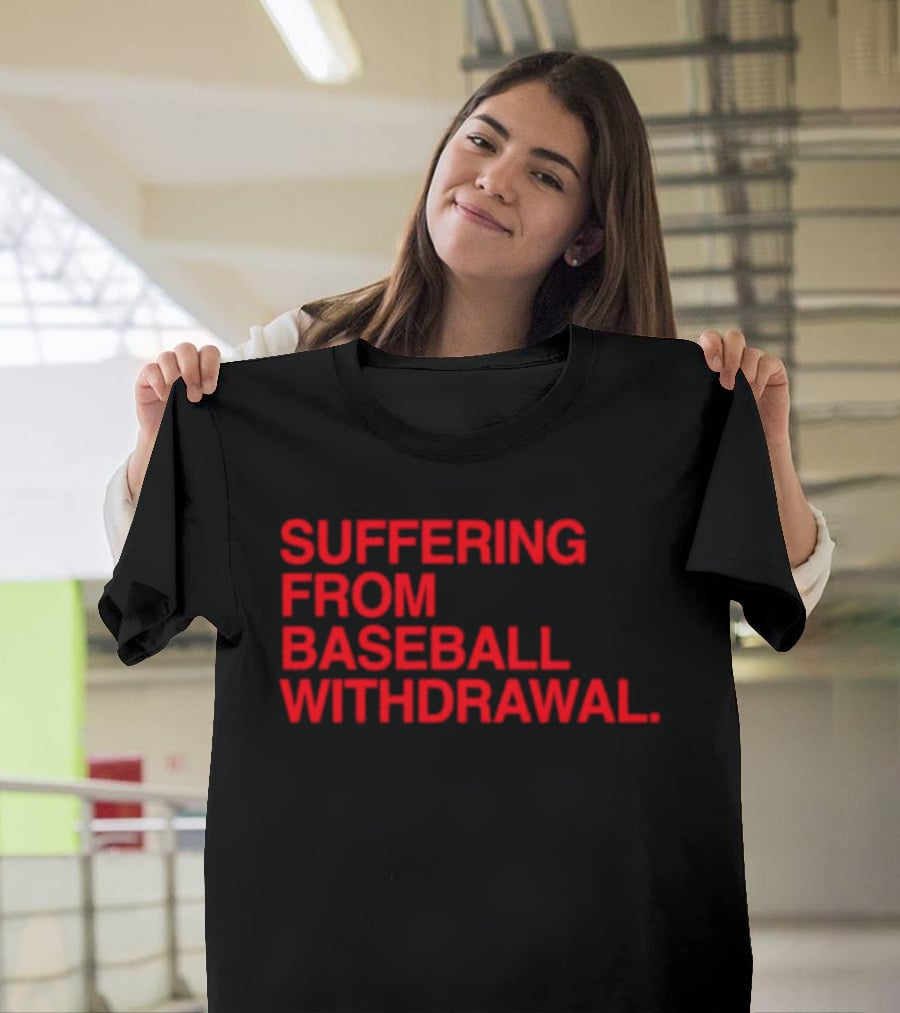 Suffering From Baseball Withdrawal T-Shirt
