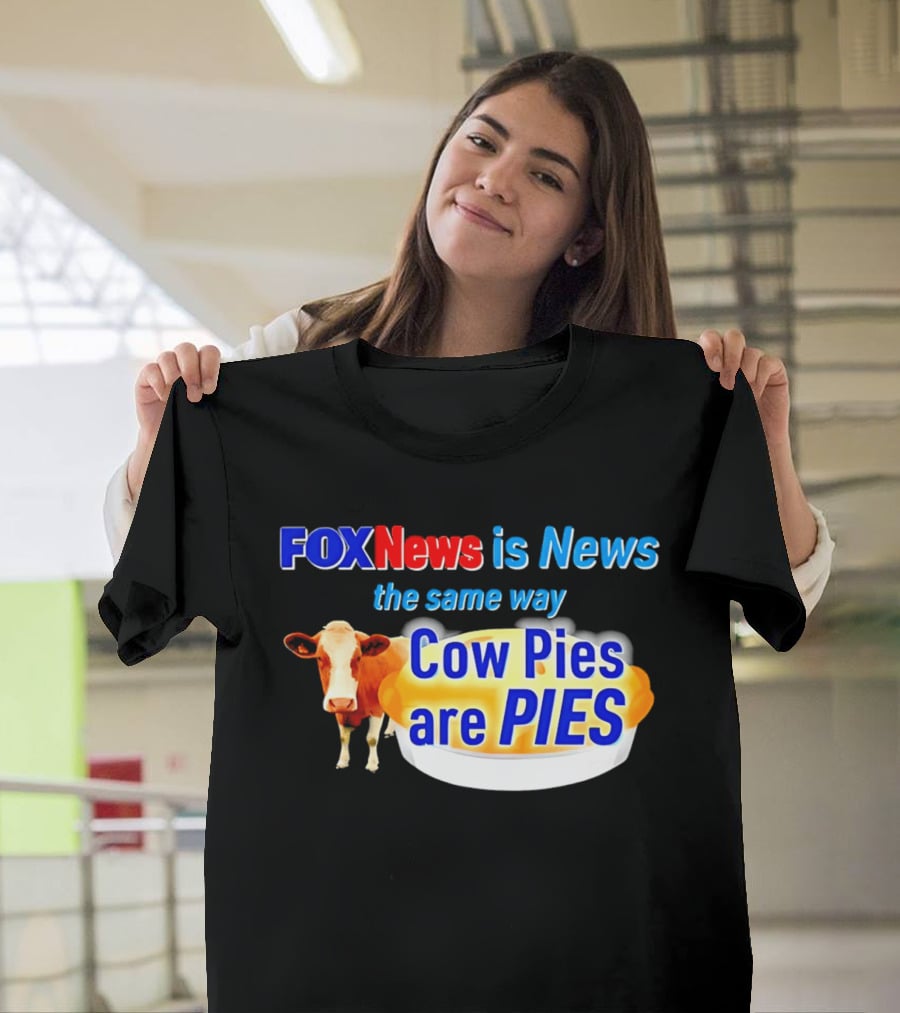 FOXNews Is News The Same Way Cow Pies Are PIES Satirical T-Shirt