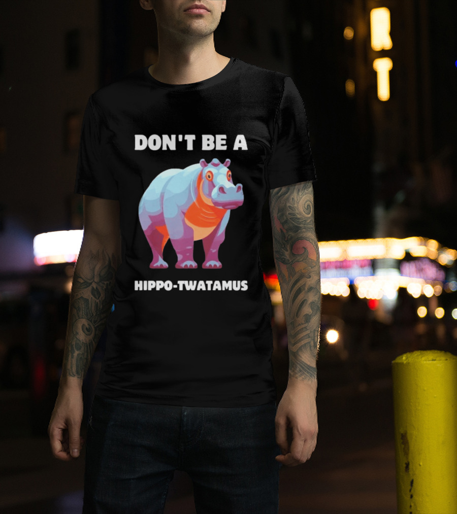 Don't Be A Hippo Twatamus T-Shirt