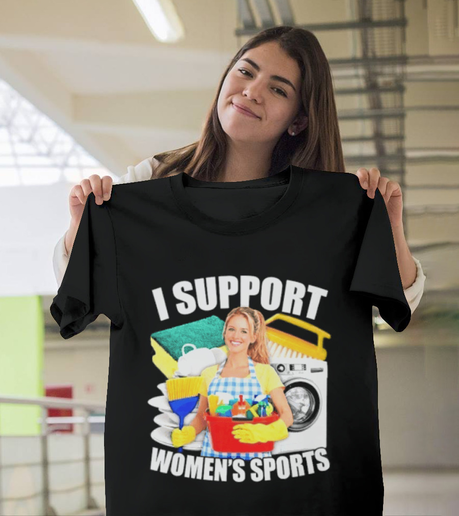 I Support Women's Sports Cleaning Humor T-Shirt