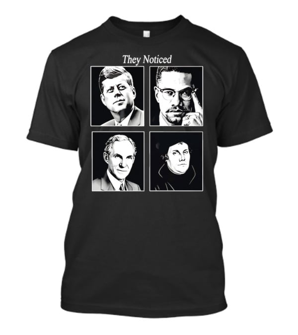 Jake Shields They Noticed John F Kennedy Malcolm X Henry Ford Martin Luther King T-Shirt