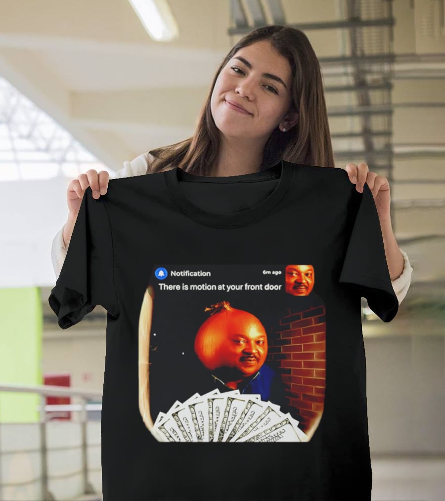 Notification There Is Motion At Your Front Door Onion Head Meme T-Shirt