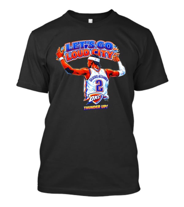 Let's Go Loud City Shai Gilgeous Alexander Okc Thunder Up T-Shirt