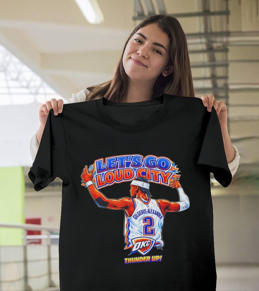Let's Go Loud City Shai Gilgeous Alexander Okc Thunder Up T-Shirt