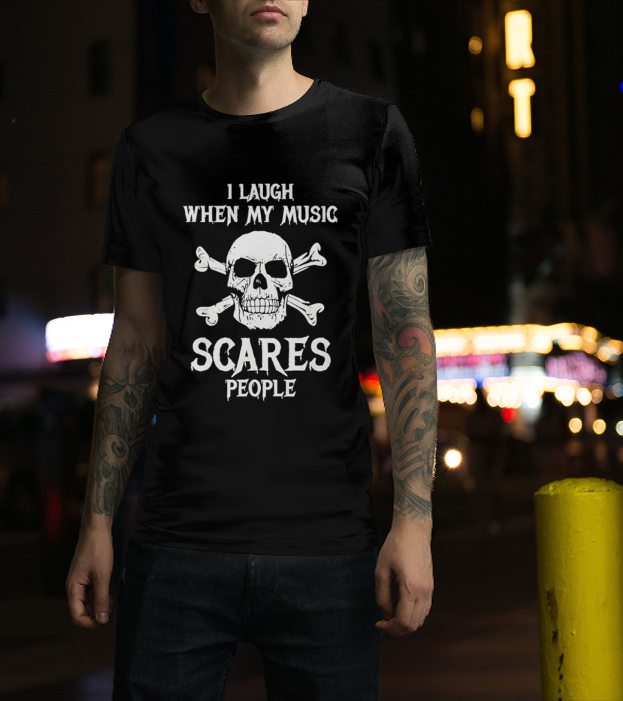 I Laugh When My Music Scares People Skull And Crossbones T-Shirt