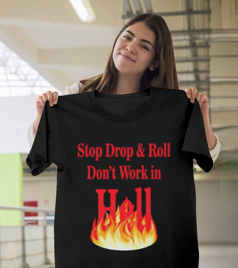 Stop Drop And Roll Don't Work In Hell Flames T-Shirt