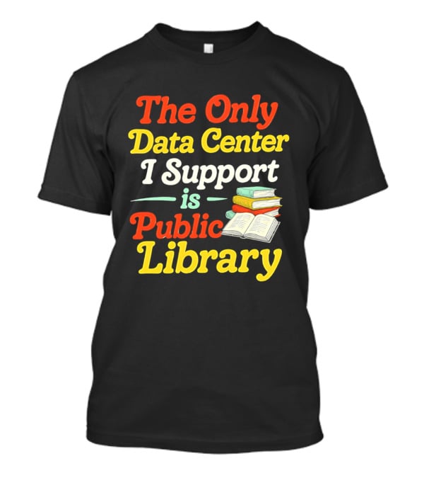 The Only Data Center I Support Is Public Library Book Lovers T-Shirt