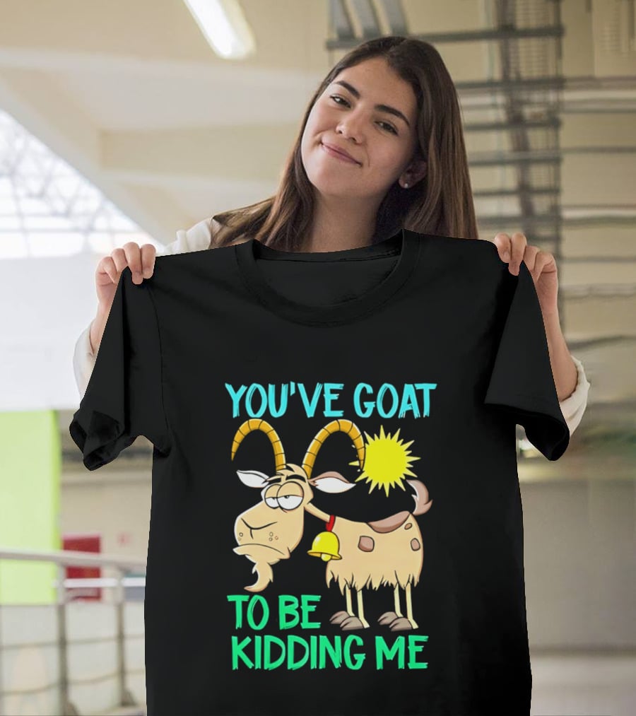 You've Goat To Be Kidding Me Cartoon Goat Sun Bell T-Shirt