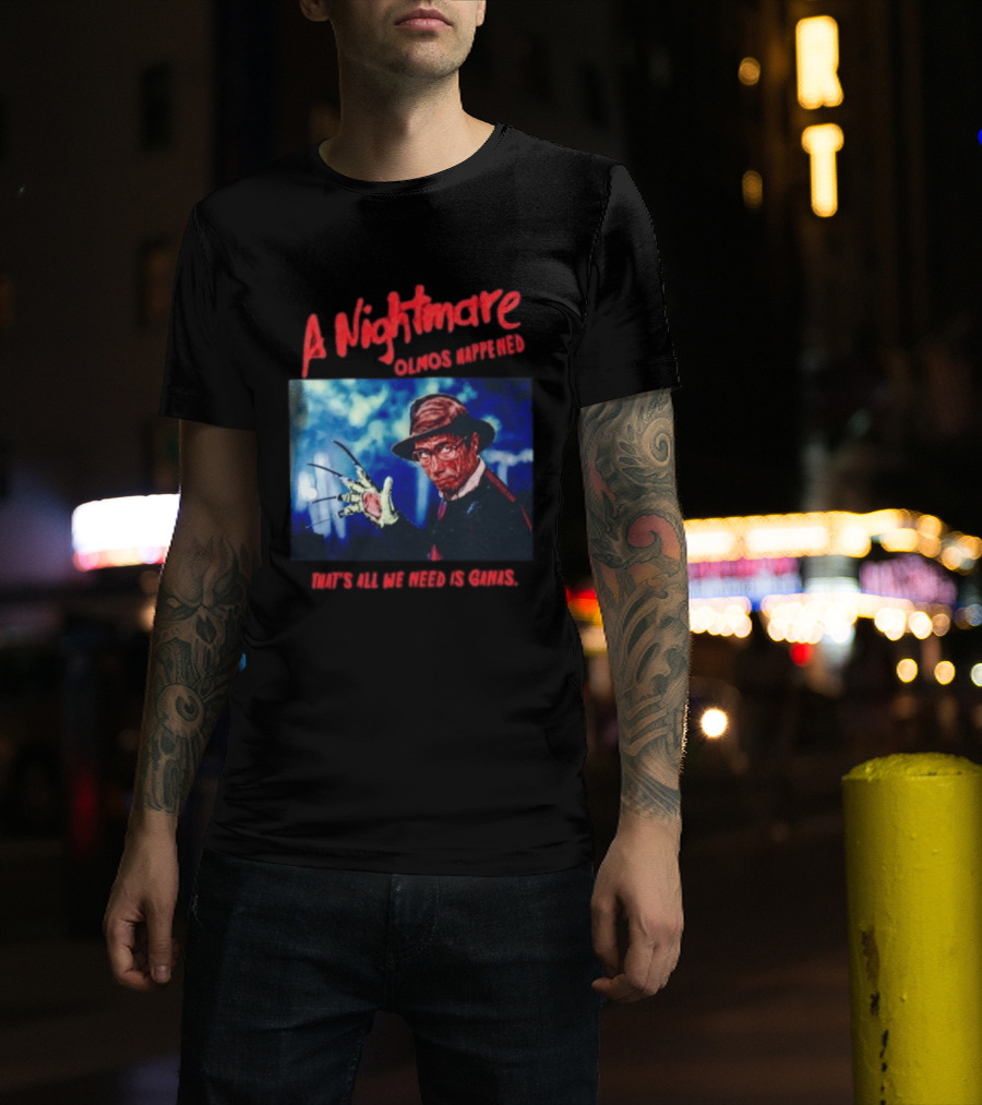 A Nightmare Olmos Happened That's All We Need Is Ganas Freddy Krueger T-Shirt