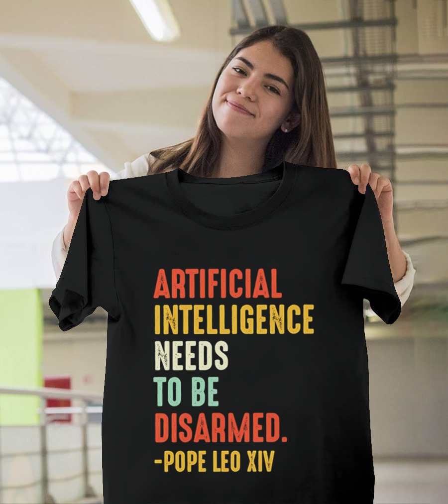 Artificial Intelligence Needs To Be Disarmed Pope Leo Xiv T-Shirt