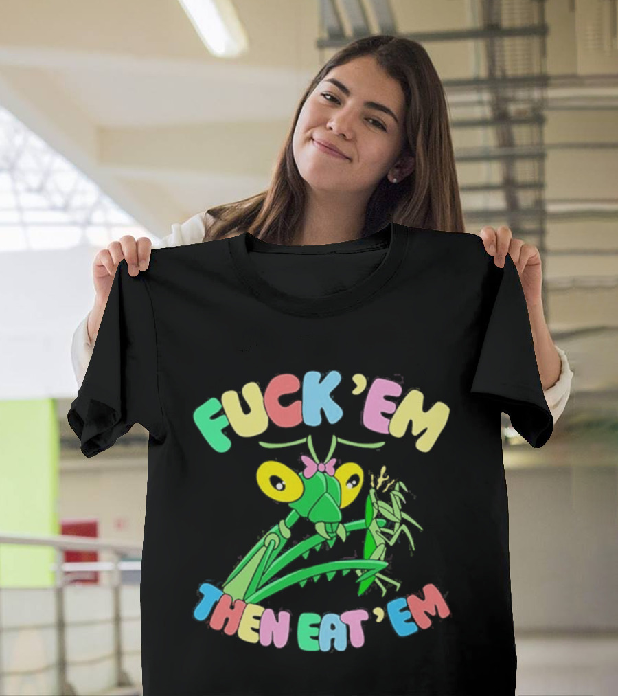 FUcK 'EM THEN EAT 'EM Cartoon Praying Mantis T-Shirt