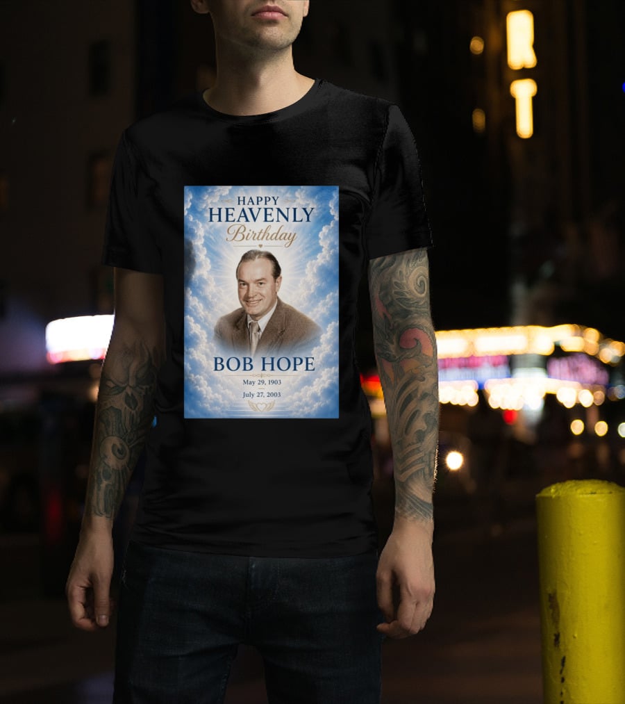 Happy Heavenly Birthday Bob Hope May 29 1903 July 27 2003 T-Shirt