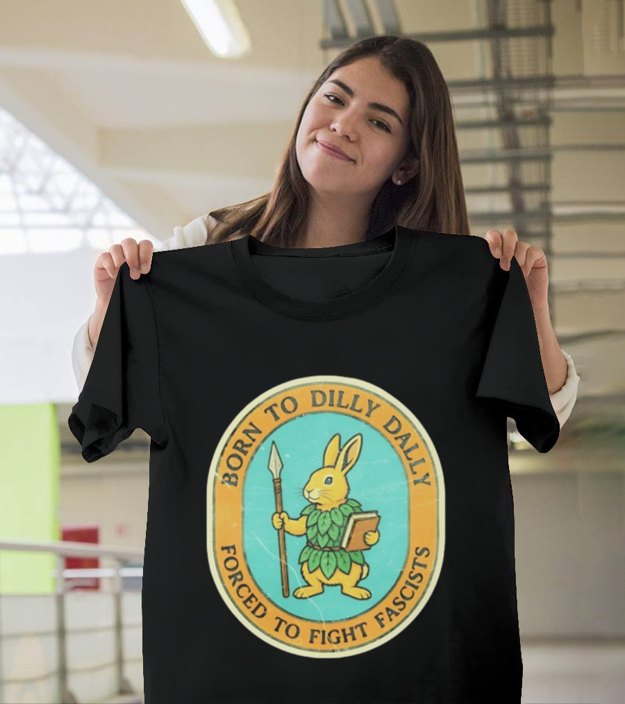 Born To Dilly Dally Rabbit Forced To Fight Fascists With Spear And Book T-Shirt
