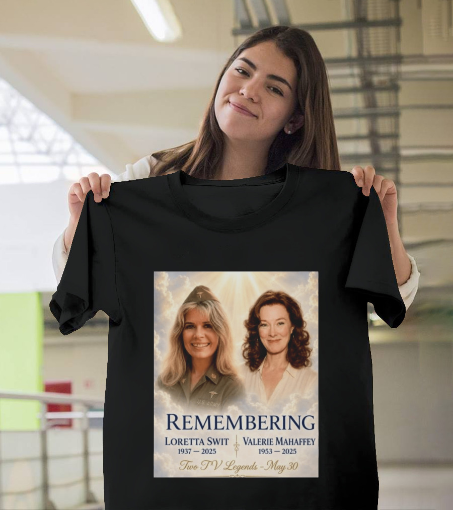 Remembering Loretta Swit 1937 2025 Valerie Mahaffey 1953 2025 Two TV Legends May 30 T-Shirt