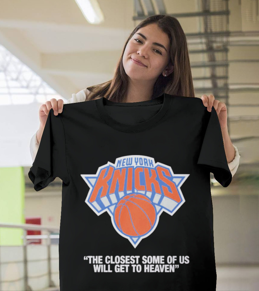 New York Knicks The Closest Some Of Us Will Get To Heaven T-Shirt