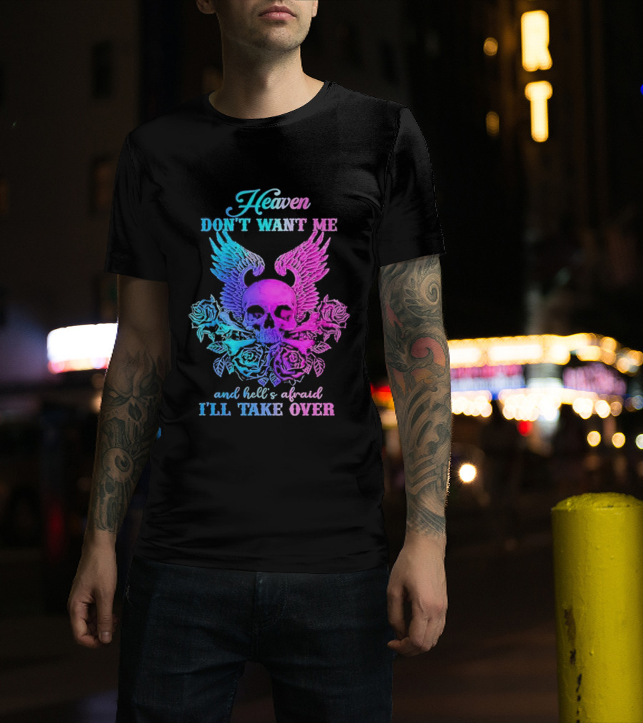 Heaven Don't Want Me Hell's Afraid I'll Take Over Skull Wings Rose T-Shirt