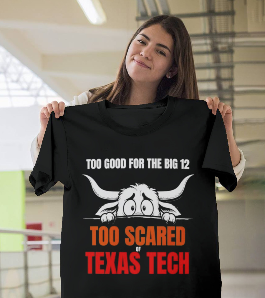 Texas Tech Too Scared Too Good For The Big 12 T-Shirt