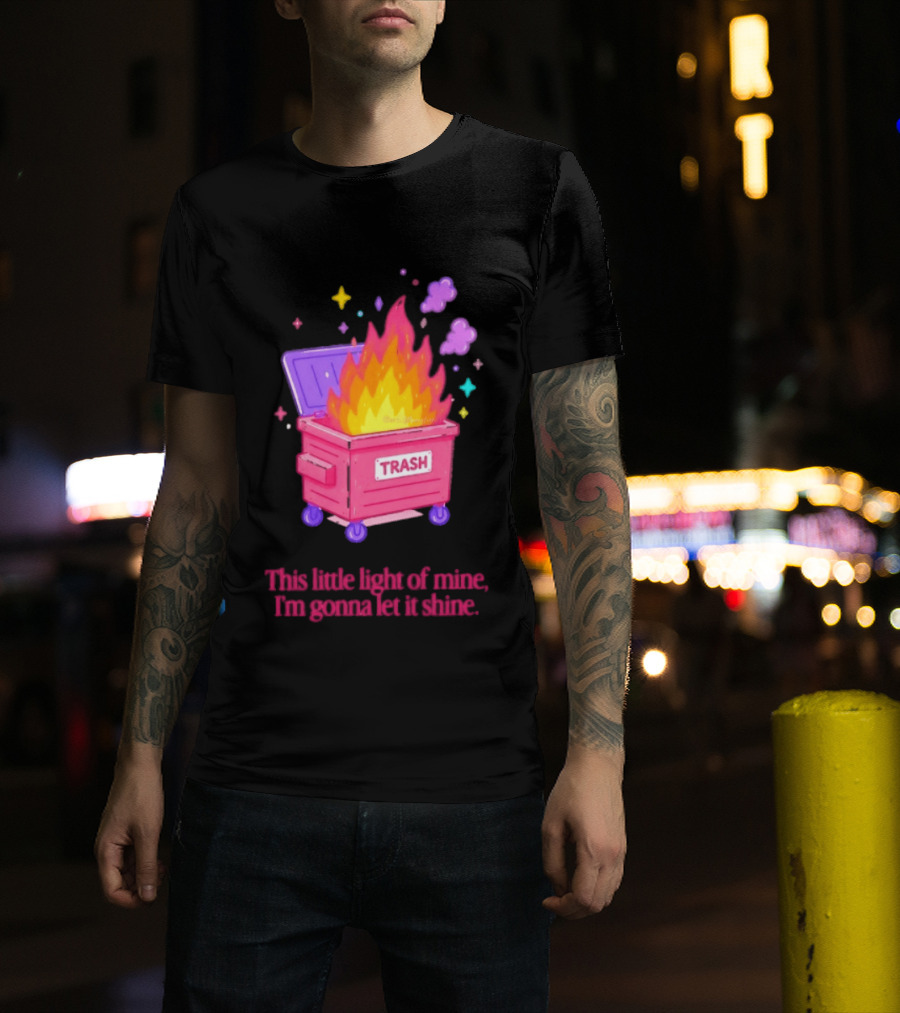 Trash Fire This Little Light Of Mine I'm Gonna Let It Shine Dumpster Flames T-Shirt