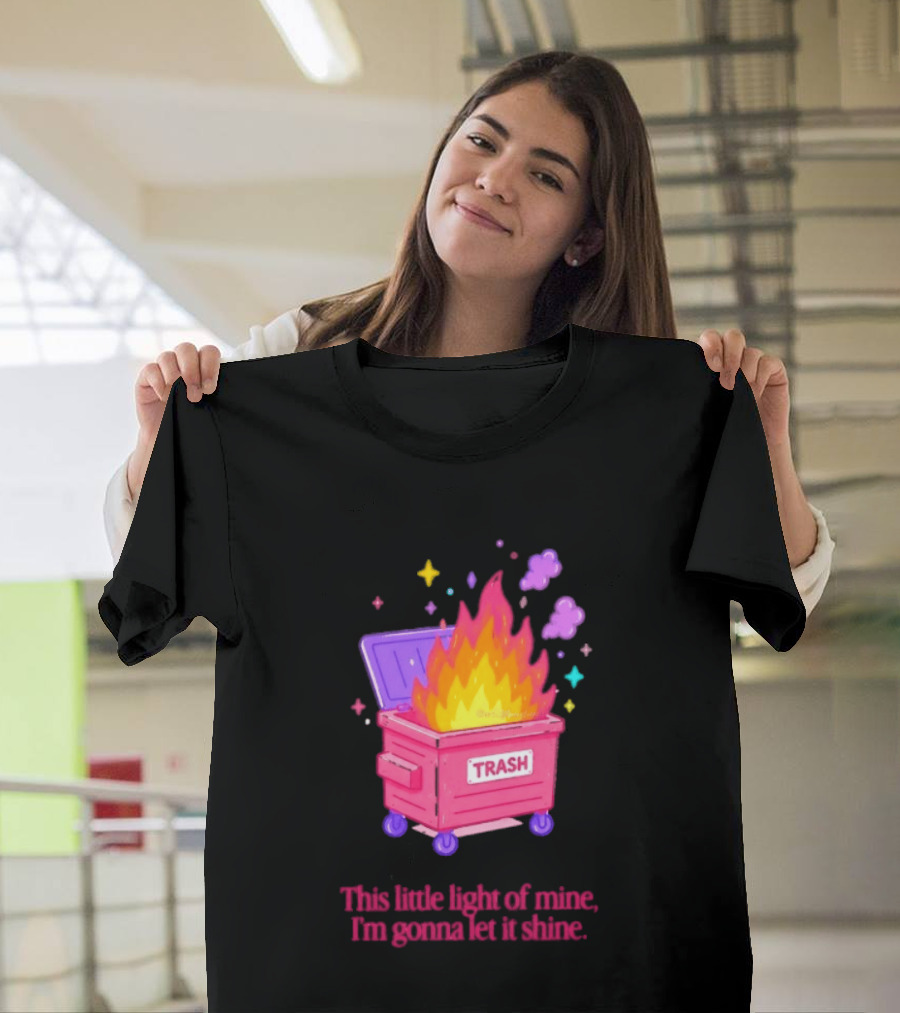 Trash Fire This Little Light Of Mine I'm Gonna Let It Shine Dumpster Flames T-Shirt