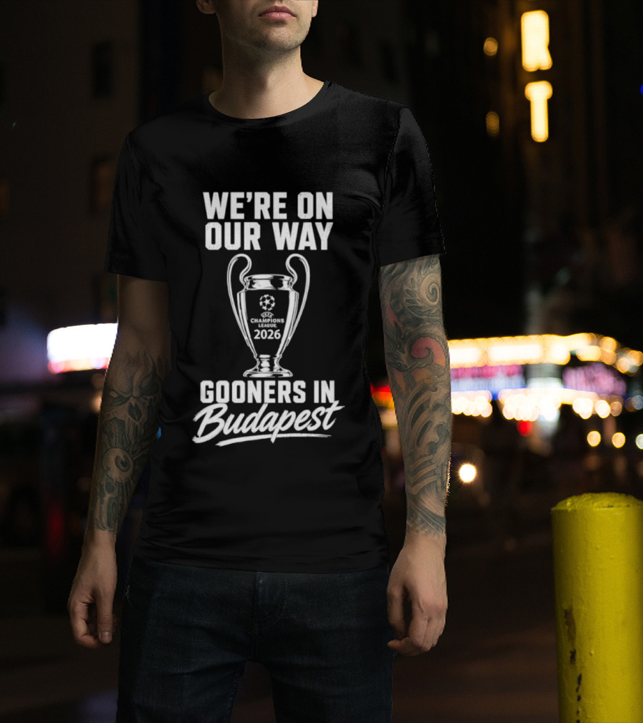 We're On Our Way Gooners In Budapest Champions 2026 T-Shirt