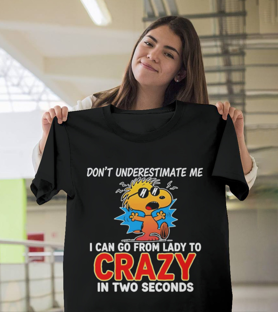 Don't Underestimate Me I Can Go From Lady To Crazy In Two Seconds Woodstock Peanuts T-Shirt