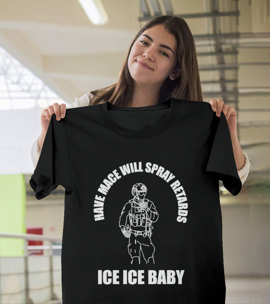Have Mace Will Spray Retards Ice Ice Baby Tactical Gear T-Shirt