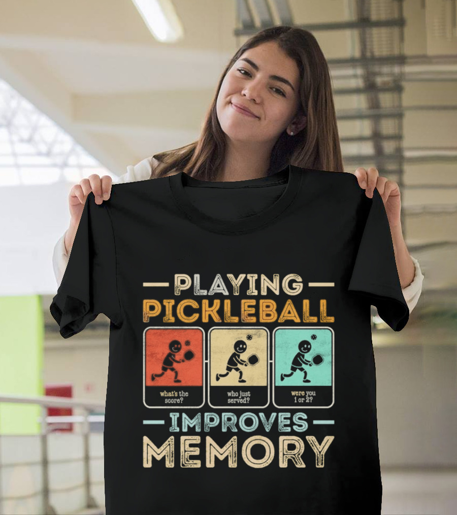 Playing Pickleball Improves Memory What's The Score Who Just Served Were You 1 Or 2 T-Shirt