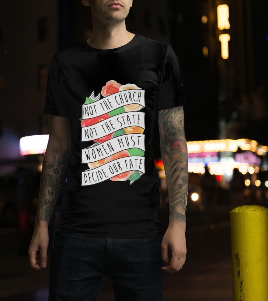 Not The Church Not The State Women Must Decide Our Fate Floral T-Shirt