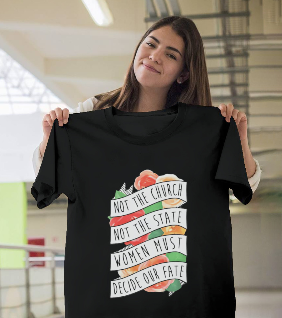 Not The Church Not The State Women Must Decide Our Fate Floral T-Shirt