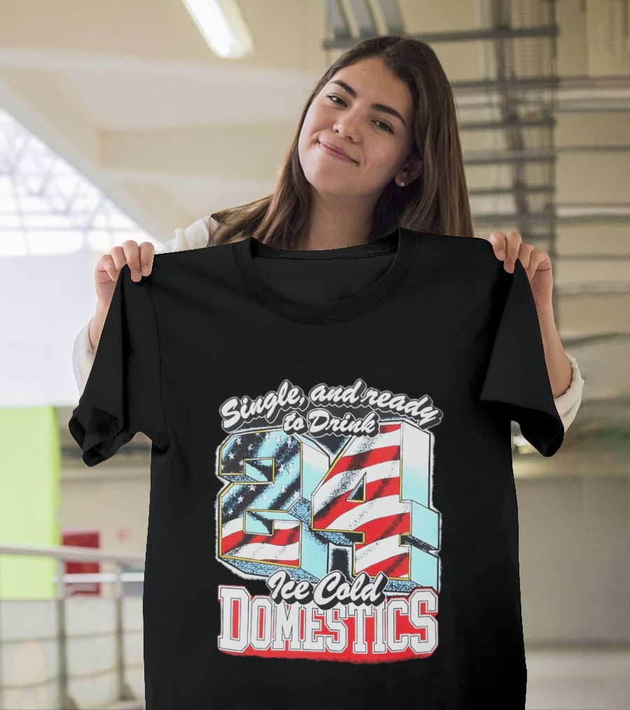 Single And Ready To Drink 24 Ice Cold Domestics USA T-Shirt