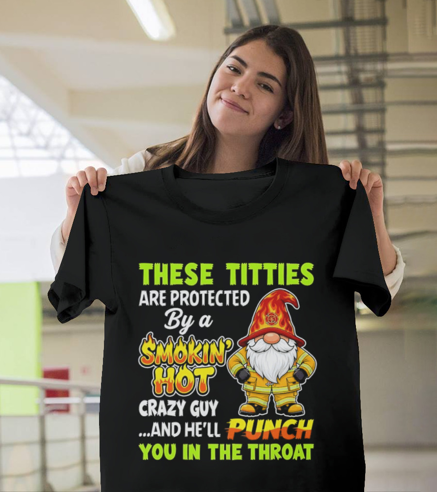 These Titties Are Protected By A Smokin' Hot Crazy Guy Punch You In The Throat Gnome T-Shirt