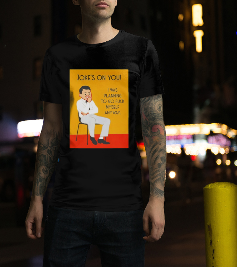 Joke's On You I Was Planning To Go Fuck Myself Anyway T-Shirt