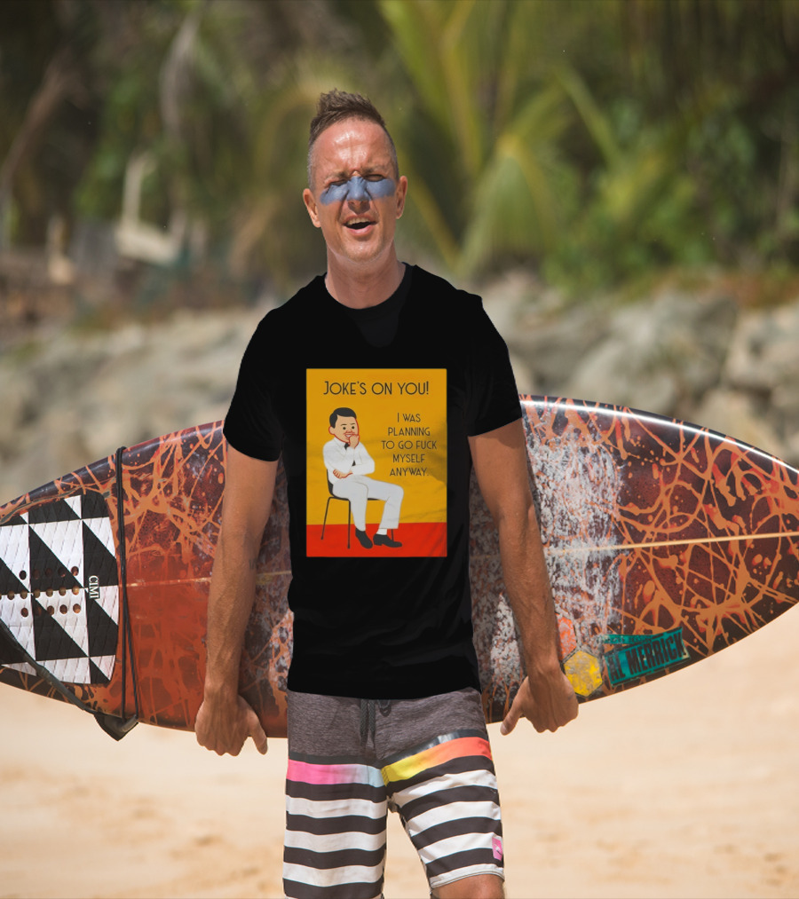Joke's On You I Was Planning To Go Fuck Myself Anyway T-Shirt