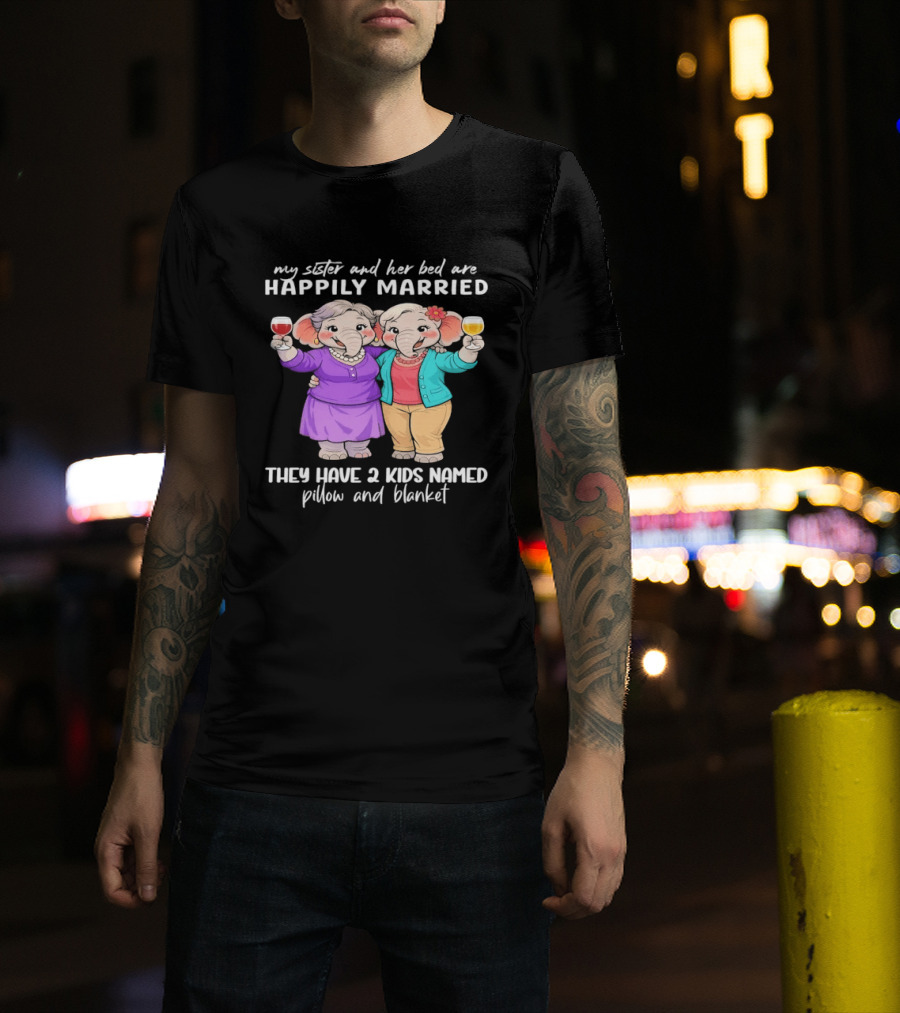 Happily Married My Sister And Her Bed Two Kids Named Pillow And Blanket T-Shirt