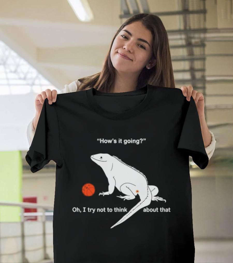 Iguana How's It Going Oh I Try Not To Think About That With Basketball T-Shirt